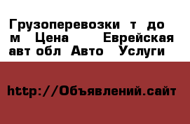 Грузоперевозки 3т, до 6 м › Цена ­ 1 - Еврейская авт.обл. Авто » Услуги   